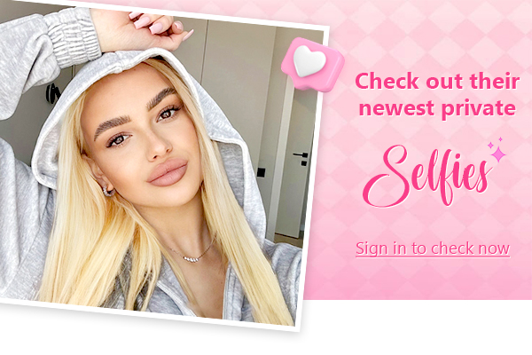 Check out their newest private Selfies - Sign in to check now