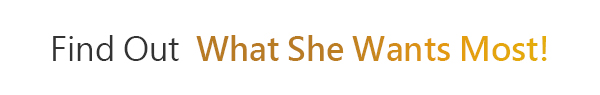 Find Out What She Wants Most!