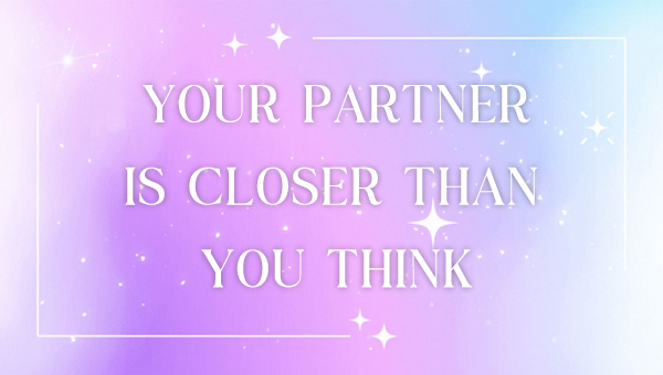 YOUR PARTNER IS CLOSER THAN YOU THINK