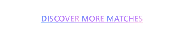 DISCOVER MORE MATCHES