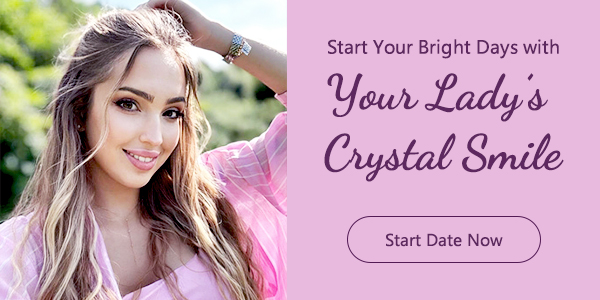 Start Your Bright Days with Your Lady’s Crystal Smile - Start Date Now