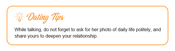 Dating Tips: While talking, do not forget to ask for her photo of daily life politely, and share yours to deepen your relationship.
