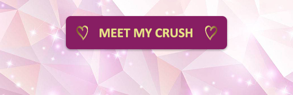 MEET MY CRUSH